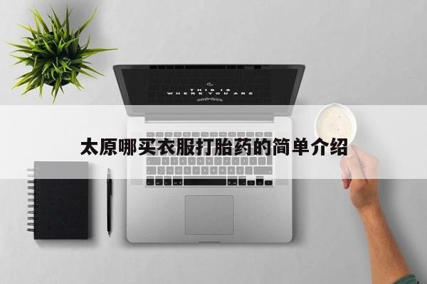 药流药购买联系太原哪买衣服打胎药的简单介绍